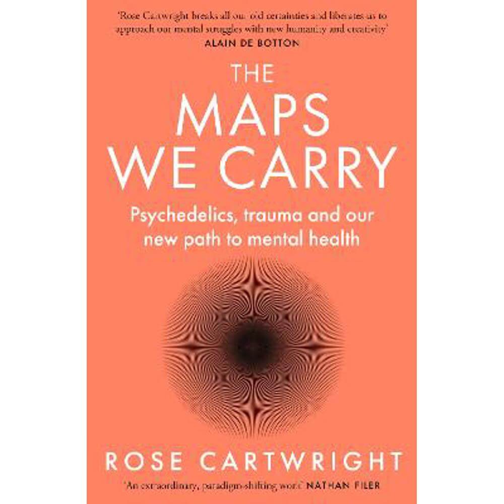 The Maps We Carry: Psychedelics, trauma and our new path to mental health (Paperback) - Rose Cartwright